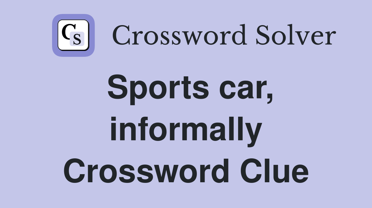 Sports car, informally Crossword Clue Answers Crossword Solver